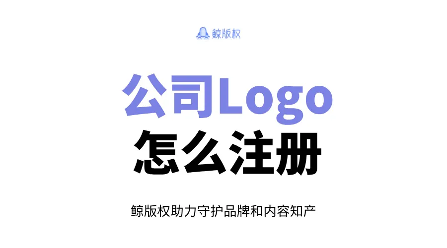 公司Logo怎么注册？避开侵权与被侵权风险！