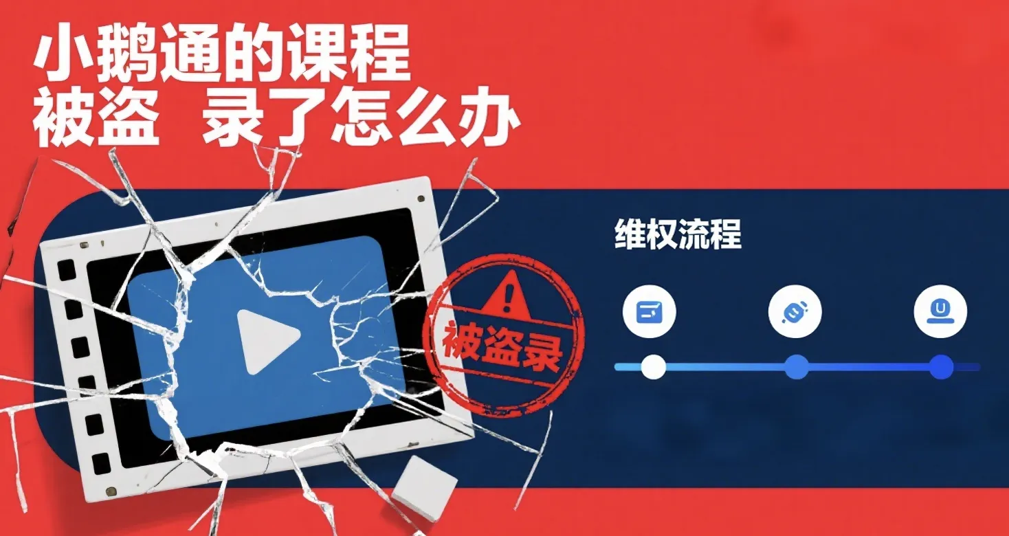 小鹅通如何上传课程赚钱？版权保护+防盗录维权完整指南