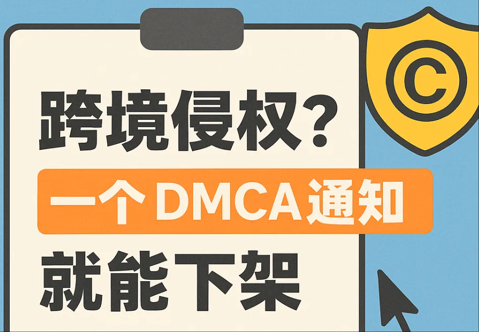跨境侵权怎么维权？DMCA通知快速下架指南