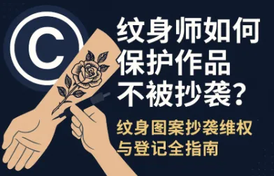 纹身师如何保护作品版权？纹身图案抄袭维权与登记全指南