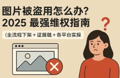 图片被盗用怎么办？最强维权下架全流程指南（2025）